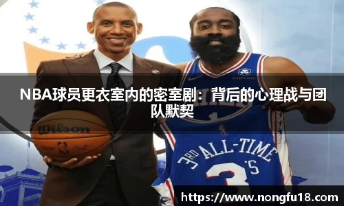 NBA球员更衣室内的密室剧：背后的心理战与团队默契